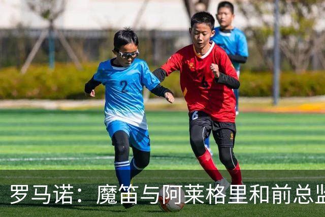 罗马诺：魔笛与阿莱格里和前总监关系密切 将在世界杯后决定未来